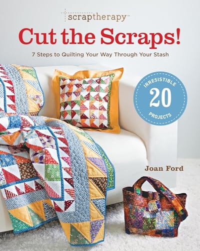 Scrap Therapy Cut The Scraps!: 7 Steps To Quilting Your Way Through Your Stash