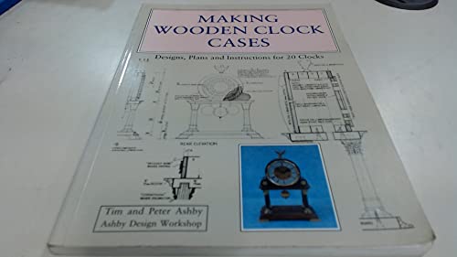 Making Wooden Clock Cases: Designs, Plans And Instructions For 20 Clocks
