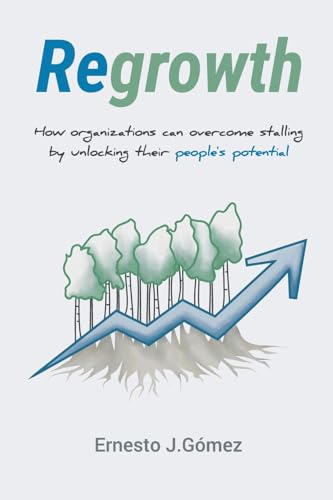 Regrowth: How Organizations Can Overcome Stalling By Unlocking Their People´S Potential