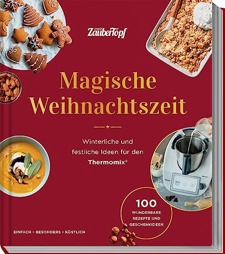 Mein Zaubertopf Mixt! Magische Weihnachtszeit!: Winterliche Und Festliche Ideen Für Den Thermomix®. 100 Wunderbare Rezepte Und Geschenkideen