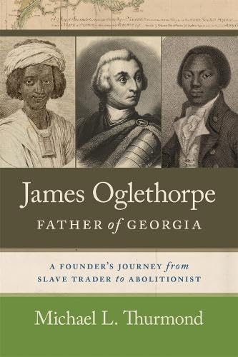 James Oglethorpe, Father Of Georgia: A Founder’S Journey From Slave Trader To Abolitionist