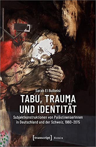 Tabu, Trauma Und Identität: Subjektkonstruktionen Von Palästinenserinnen In Deutschland Und Der Schweiz, 1960-2015 (Histoire, Bd. 174)