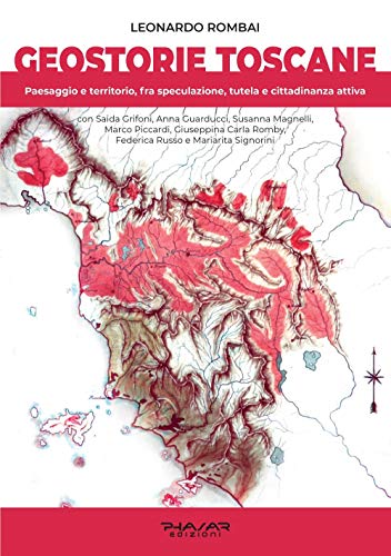Geostorie Toscane. Paesaggio E Territorio, Fra Speculazione, Tutela E Cittadinanza Attiva