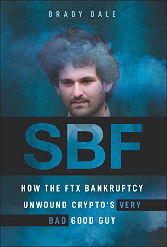 Sbf: How The Ftx Bankruptcy Unwound Crypto'S Very Bad Good Guy