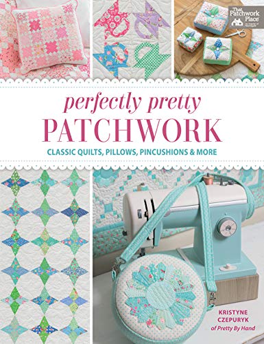 Perfectly Pretty Patchwork: Classic Quilts, Pillows, Pincushions & More: Includes Pattern