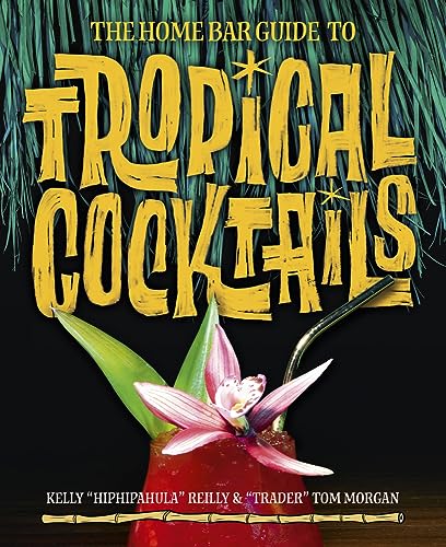 The Home Bar Guide To Tropical Cocktails: A Spirited Journey Through Suburbia’S Hidden Tiki Temples