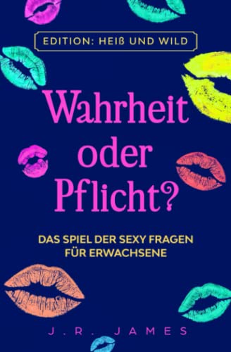 Wahrheit Oder Pflicht?: Das Spiel Der Sexy Fragen Für Erwachsene