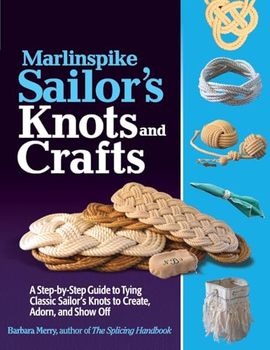 Marlinspike Sailor'S Arts And Crafts: A Step-By-Step Guide To Tying Classic Sailor'S Knots To Create, Adorn, And Show Off