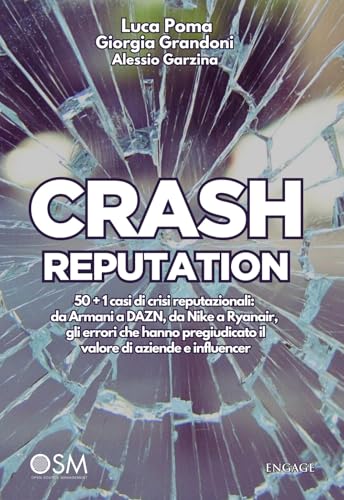 Crash Reputation: 50 + 1 Casi Di Crisi Reputazionali: Da Armani A Dazn, Da Nike A Ryanair, Gli Errori Che Hanno Pregiudicato Il Valore Di Aziende E In