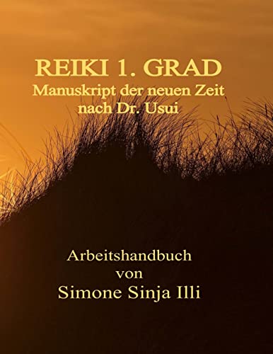 Reiki 1.Grad Manuskript Der Neuen Zeit - Nach Dr.Usui: Handbuch Fuer Reiki Seminare & Kurse Der Neuen Zeit: Volume 1