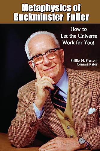 Metaphysics Of Buckminster Fuller: How To Let The Universe Work For You!