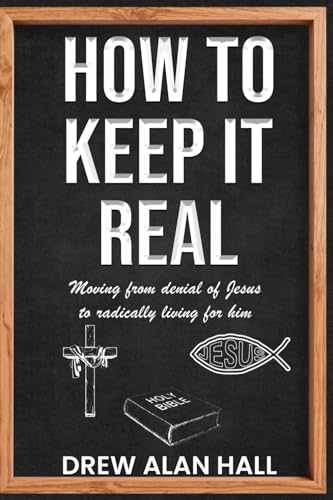 How To Keep It Real: Moving From Denial Of Jesus To Radically Living For Him