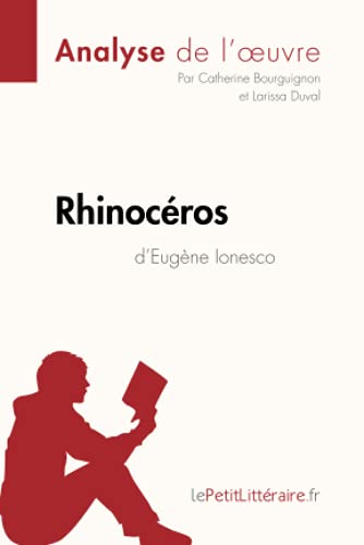 Rhinocéros D'Eugène Ionesco (Analyse De L'Oeuvre): Analyse Complète Et Résumé Détaillé De L'Oeuvre: Comprendre La Littérature Avec Lepetitlittéraire.F