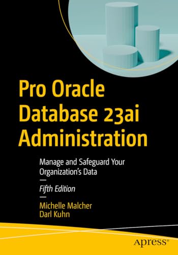 Pro Oracle Database 23Ai Administration: Manage And Safeguard Your Organization'S Data