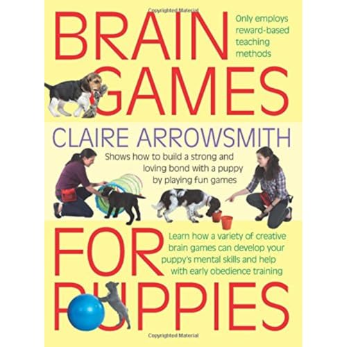 Brain Games For Puppies: Learn How To Build A Stong And Loving Bond With A Puppy By Playing Fun Games: Shows How To Build A Stong And Loving Bond With