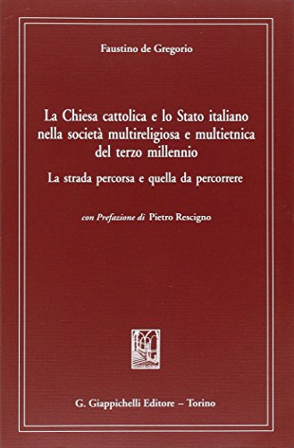 La Chiesa Cattolica E Lo Stato Italiano Nella Società Multireligiosa E Multietnica Del Terzo Millenio. La Strada Percorsa E Quella Da Percorrere