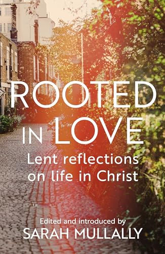 Rooted In Love: Lent Reflections On Life In Christ