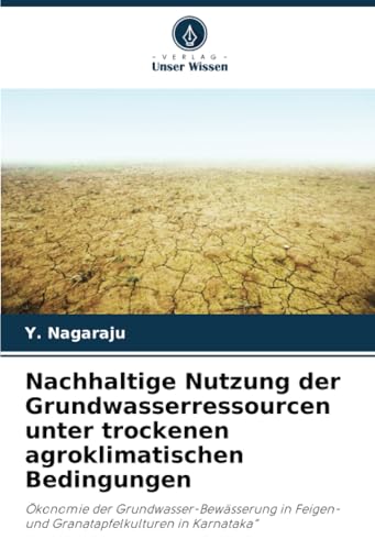 Nachhaltige Nutzung Der Grundwasserressourcen Unter Trockenen Agroklimatischen Bedingungen: Ökonomie Der Grundwasser-Bewässerung In Feigen- Und Granat