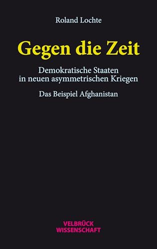Gegen Die Zeit: Demokratische Staaten In Neuen Asymmetrischen Kriegen. Das Beispiel Afghanistan