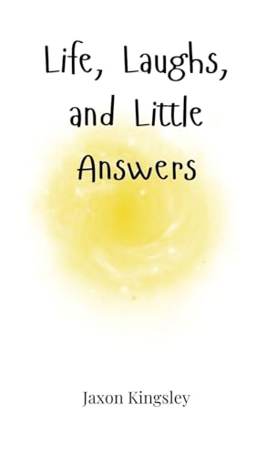 Life, Laughs, And Little Answers