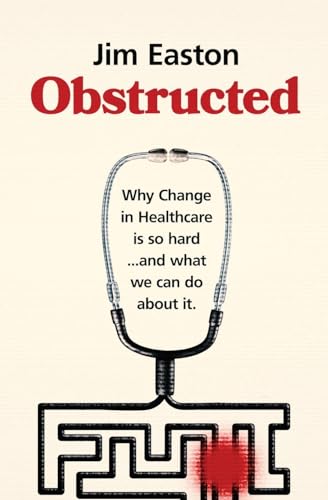Obstructed: Why Change In Healthcare Is So Hard And What We Can Do About It