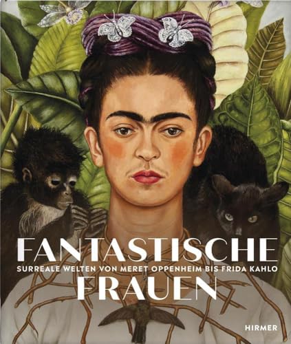 Fantastische Frauen: Surreale Welten Von Meret Oppenheim Bis Frida Kahlo