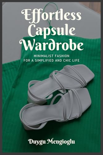 Effortless Capsule Wardrobe: Minimalist Fashion For A Simplified And Chic Life