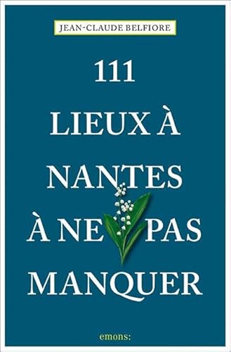 111 Lieux À Nantes À Ne Pas Manquer: Guide Touristique