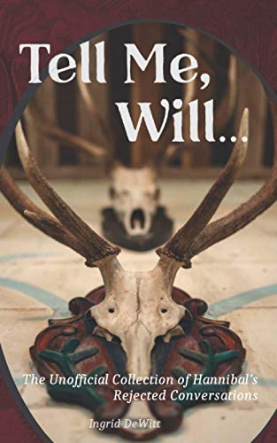 Tell Me, Will...: The Unofficial Collection Of Hannibal’S Rejected Conversations