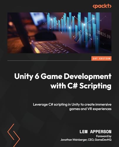 Unity 6 Game Development With C# Scripting: Leverage C# Scripting In Unity To Create Immersive Games And Vr Experiences