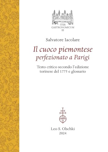 Il Cuoco Piemontese Perfezionato A Parigi. Testo Critico Secondo L'Edizione Torinese Del 1775 E Glossario