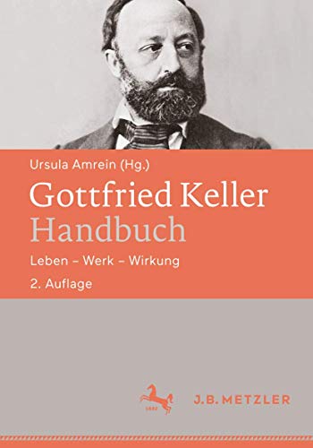 Gottfried Keller-Handbuch: Leben – Werk – Wirkung: Leben – Werk – Wirkung