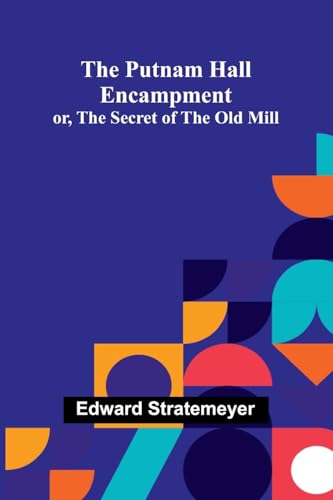 The Putnam Hall Encampment; Or, The Secret Of The Old Mill