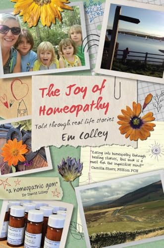 The Joy Of Homeopathy: Told Through Real Life Stories