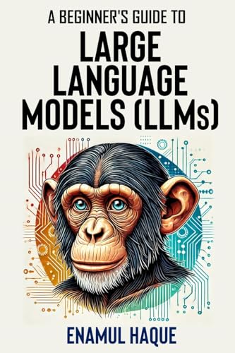 A Beginner'S Guide To Large Language Models: Conversational Ai For Non-Technical Enthusiasts