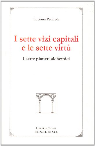 I Sette Vizi Capitali E Le Sette Virtù. I Sette Pianeti Alchemici. Nei Sette Vizi Capitali E Le