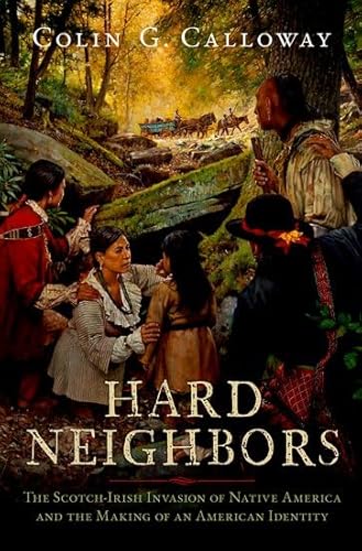 Hard Neighbors: The Scotch-Irish Invasion Of Native America And The Making Of An American Identity
