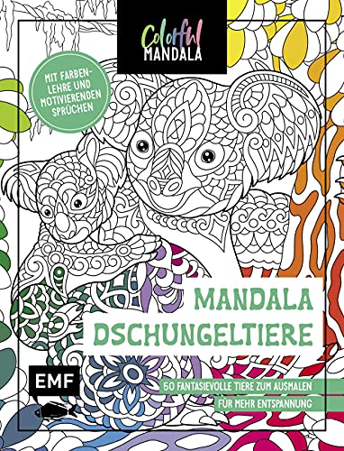 Colorful Mandala - Mandala - Dschungeltiere: 50 Fantasievolle Tiere Zum Ausmalen Für Mehr Entspannung - Mit Farbenlehre Und Motivierenden Sprüchen