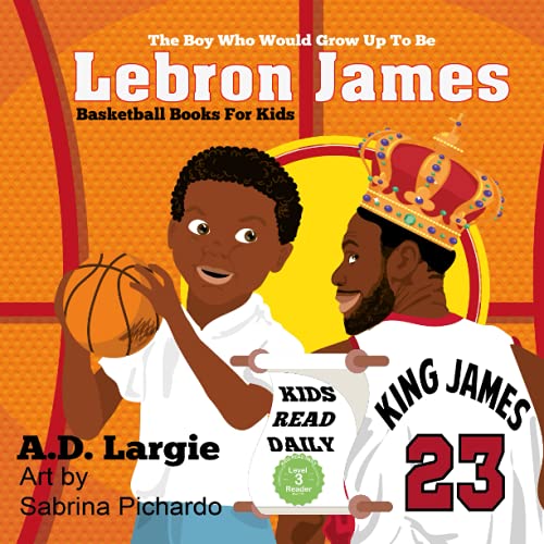 Lebron James #23: The Boy Who Would Grow Up To Be: Nba Basketball Player Children'S Book: 1