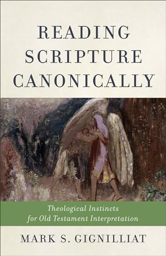 Reading Scripture Canonically: Theological Instincts For Old Testament Interpretation