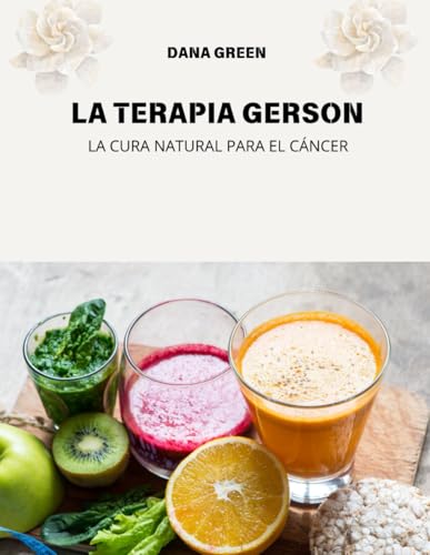 La Terapia Gerson: La Cura Natural Para El Cáncer