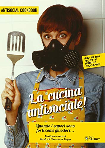 La Cucina Antisociale! Quando I Sapori Sono Forti Come Gli Odori... Più Di 150 Ricette Forti E Piccanti!