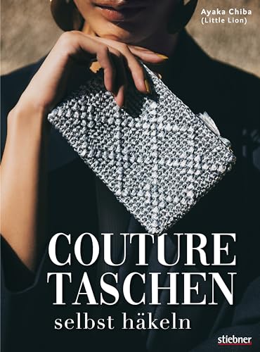 Couture Taschen Häkeln. Von Casual Bis Elegant: Clutches & Shopper, Umhängetaschen & Accessoires. 23 Häkelanleitungen Für Anfänger Und Fortgeschritten