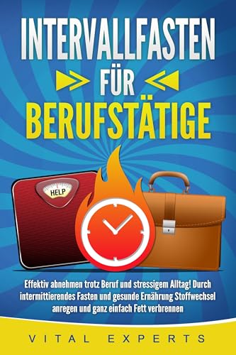 Intervallfasten Für Berufstätige: Effektiv Abnehmen Trotz Beruf Und Stressigem Alltag! Durch Intermittierendes Fasten Und Gesunde Ernährung Stoffwechs