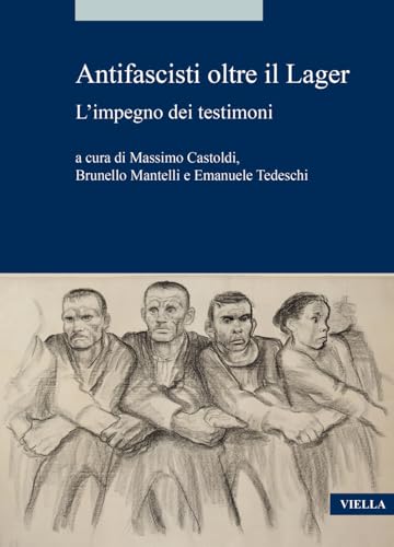 Antifascisti Oltre Il Lager. L’Impegno Dei Testimoni