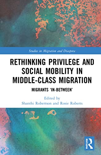 Rethinking Privilege And Social Mobility In Middle-Class Migration: Migrants ‘In-Between’