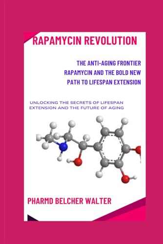 Rapamycin Revolution: The Anti-Aging Frontier Rapamycin And The Bold New Path To Lifespan Extension