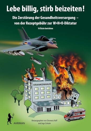 Lebe Billig, Stirb Beizeiten!: Die Zerstörung Der Gesundheitsversorgung - Von Der Rezeptgebühr Zur W'H'O-Diktatur. 14 Ärzte Berichten