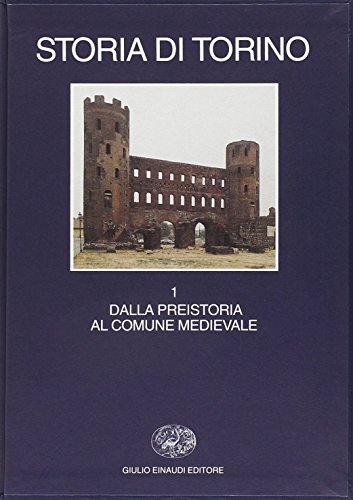 Storia Di Torino. Dalla Preistoria Al Comune Medievale (Vol. 1)
