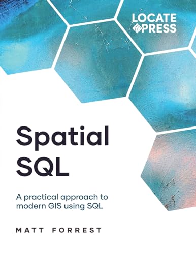 Spatial Sql: A Practical Approach To Modern Gis Using Sql